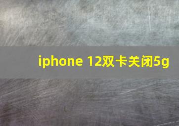 iphone 12双卡关闭5g